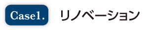 Case1 リノベーション